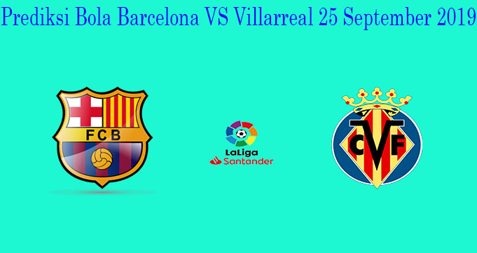 Prediksi Bola Barcelona VS Villarreal 25 September 2019